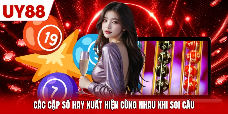 Các cặp số hay xuất hiện cùng nhau khi soi cầu