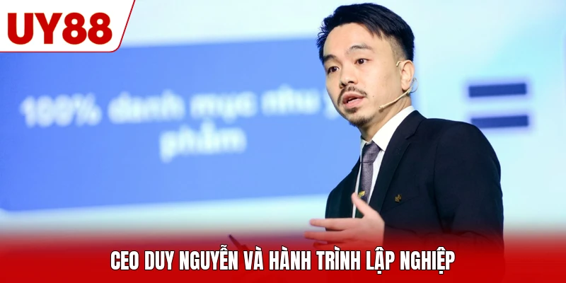 CEO Duy Nguyễn và hành trình lập nghiệp