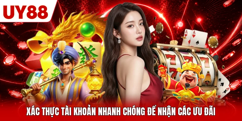 Xác thực tài khoản nhanh chóng để nhận các ưu đãi